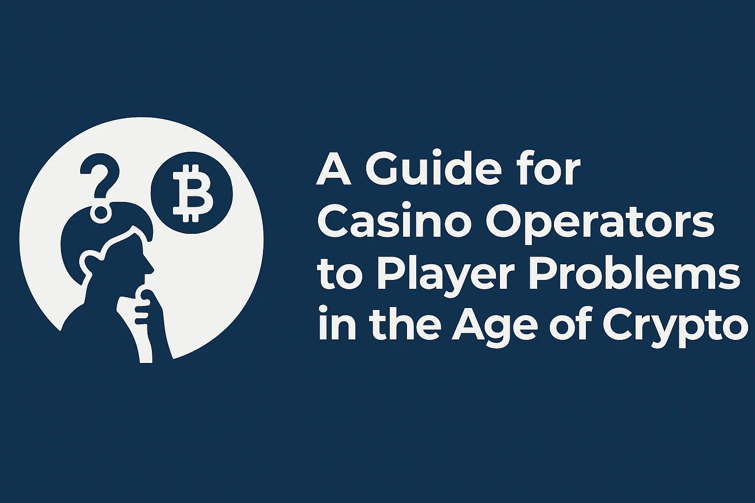 A Guide for Casino Operators to Player Problems in the Age of Crypto